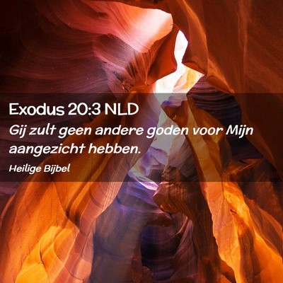 Picture 02 - Exodus 20:3 NLD - Gij zult geen andere goden voor Mijn aangezicht - Bible Verse Picture