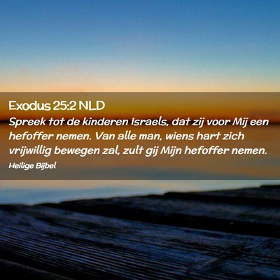 Picture 02 - Exodus 25:2 NLD - Spreek tot de kinderen Israels, dat zij voor Mij - Bible Verse Picture