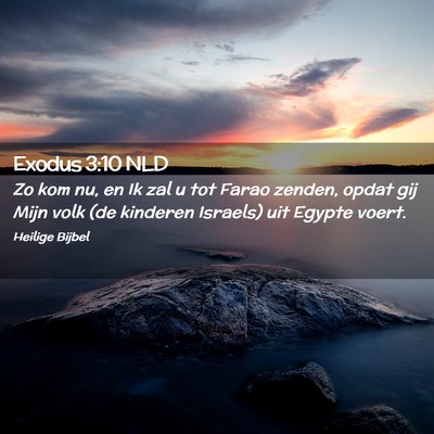 Picture 02 - Exodus 3:10 NLD - Zo kom nu, en Ik zal u tot Farao zenden, opdat - Bible Verse Picture