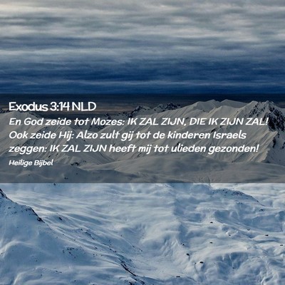 Picture 02 - Exodus 3:14 NLD - En God zeide tot Mozes: IK ZAL ZIJN, DIE IK ZIJN - Bible Verse Picture