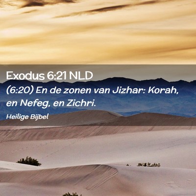 Picture 02 - Exodus 6:21 NLD - (6:20) En de zonen van Jizhar: Korah, en Nefeg, - Bible Verse Picture