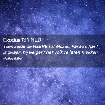 Picture 02 - Exodus 7:14 NLD - Toen zeide de HEERE tot Mozes: Farao's hart is - Bible Verse Picture