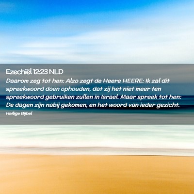 Picture 02 - Ezechiël 12:23 NLD - Daarom zeg tot hen: Alzo zegt de Heere HEERE: Ik - Bible Verse Picture