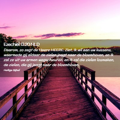 Picture 02 - Ezechiël 13:20 NLD - Daarom, zo zegt de Heere HEERE: Ziet, Ik wil aan - Bible Verse Picture