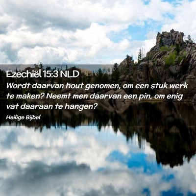 Picture 02 - Ezechiël 15:3 NLD - Wordt daarvan hout genomen, om een stuk werk te - Bible Verse Picture