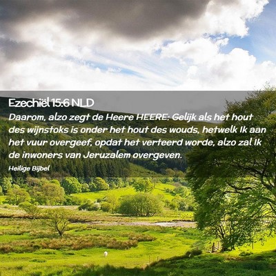 Picture 02 - Ezechiël 15:6 NLD - Daarom, alzo zegt de Heere HEERE: Gelijk als het - Bible Verse Picture