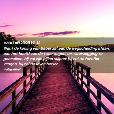 Picture 02 - Ezechiël 21:21 NLD - Want de koning van Babel zal aan de wegscheiding - Bible Verse Picture