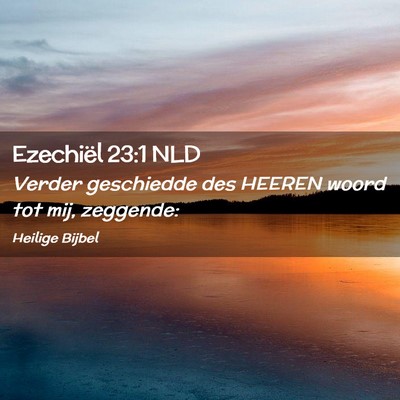 Picture 02 - Ezechiël 23:1 NLD - Verder geschiedde des HEEREN woord tot mij, - Bible Verse Picture
