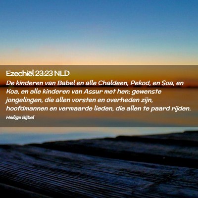 Picture 02 - Ezechiël 23:23 NLD - De kinderen van Babel en alle Chaldeen, Pekod, en - Bible Verse Picture