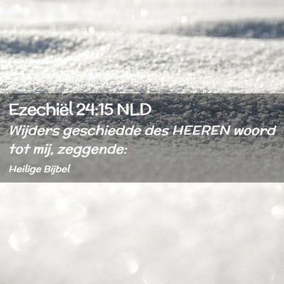 Picture 02 - Ezechiël 24:15 NLD - Wijders geschiedde des HEEREN woord tot mij, - Bible Verse Picture