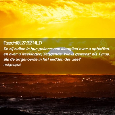 Picture 02 - Ezechiël 27:32 NLD - En zij zullen in hun gekerm een klaaglied over u - Bible Verse Picture