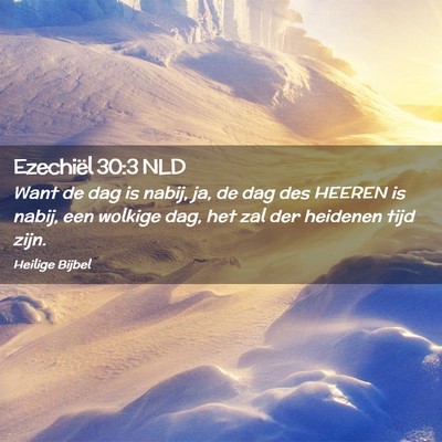 Picture 02 - Ezechiël 30:3 NLD - Want de dag is nabij, ja, de dag des HEEREN is - Bible Verse Picture