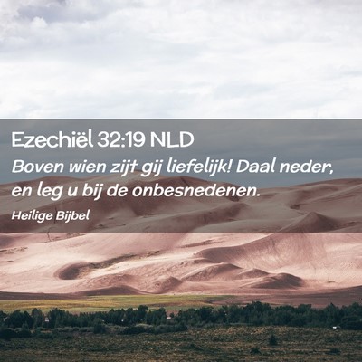 Picture 02 - Ezechiël 32:19 NLD - Boven wien zijt gij liefelijk! Daal neder, en leg - Bible Verse Picture