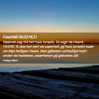 Picture 02 - Ezechiël 36:22 NLD - Daarom zeg tot het huis Israels: Zo zegt de Heere - Bible Verse Picture