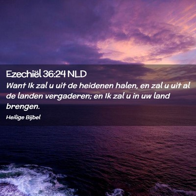 Picture 02 - Ezechiël 36:24 NLD - Want Ik zal u uit de heidenen halen, en zal u uit - Bible Verse Picture