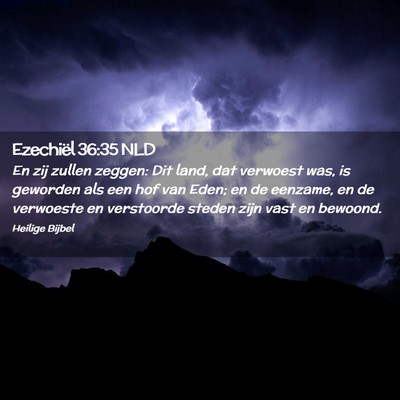 Picture 02 - Ezechiël 36:35 NLD - En zij zullen zeggen: Dit land, dat verwoest was, - Bible Verse Picture