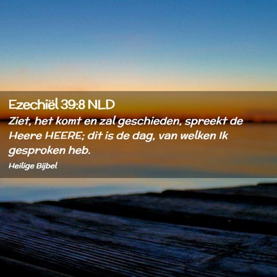 Picture 02 - Ezechiël 39:8 NLD - Ziet, het komt en zal geschieden, spreekt de - Bible Verse Picture