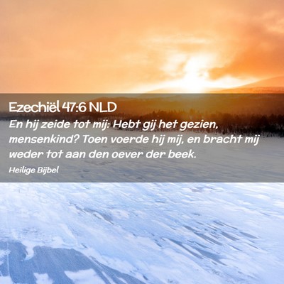 Picture 02 - Ezechiël 47:6 NLD - En hij zeide tot mij: Hebt gij het gezien, - Bible Verse Picture