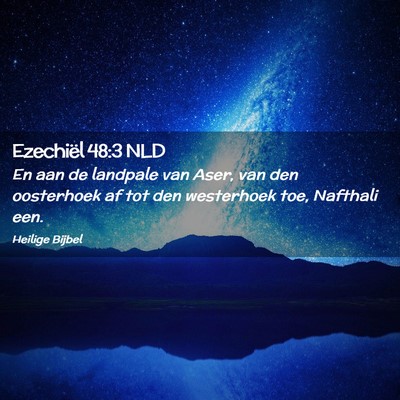 Picture 02 - Ezechiël 48:3 NLD - En aan de landpale van Aser, van den oosterhoek - Bible Verse Picture