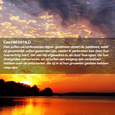 Picture 02 - Ezechiël 6:9 NLD - Dan zullen uw ontkomenen Mijner gedenken onder de - Bible Verse Picture