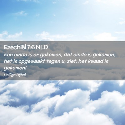 Picture 02 - Ezechiël 7:6 NLD - Een einde is er gekomen, dat einde is gekomen, - Bible Verse Picture