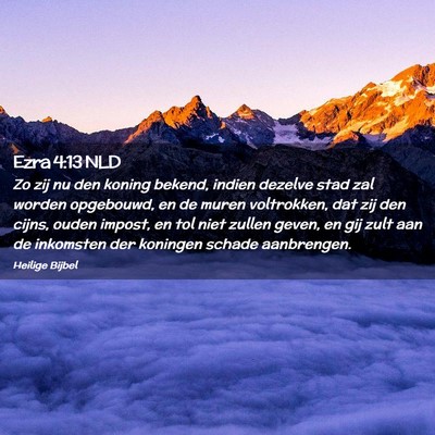 Picture 02 - Ezra 4:13 NLD - Zo zij nu den koning bekend, indien dezelve stad - Bible Verse Picture