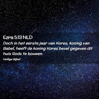 Picture 02 - Ezra 5:13 NLD - Doch in het eerste jaar van Kores, koning van - Bible Verse Picture