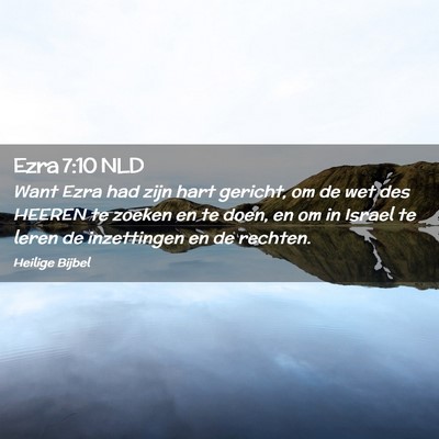 Picture 02 - Ezra 7:10 NLD - Want Ezra had zijn hart gericht, om de wet des - Bible Verse Picture