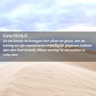 Picture 02 - Ezra 7:15 NLD - En om henen te brengen het zilver en goud, dat de - Bible Verse Picture