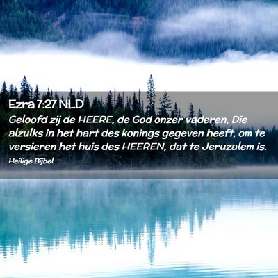 Picture 02 - Ezra 7:27 NLD - Geloofd zij de HEERE, de God onzer vaderen, Die - Bible Verse Picture