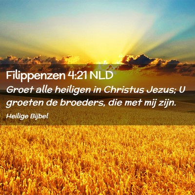 Picture 02 - Filippenzen 4:21 NLD - Groet alle heiligen in Christus Jezus; U groeten - Bible Verse Picture