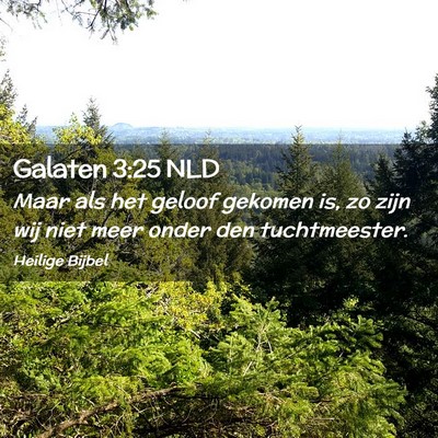 Picture 02 - Galaten 3:25 NLD - Maar als het geloof gekomen is, zo zijn wij niet - Bible Verse Picture