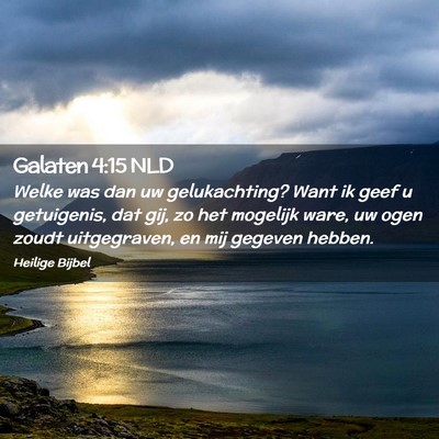 Picture 02 - Galaten 4:15 NLD - Welke was dan uw gelukachting? Want ik geef u - Bible Verse Picture