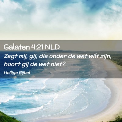 Picture 02 - Galaten 4:21 NLD - Zegt mij, gij, die onder de wet wilt zijn, hoort - Bible Verse Picture