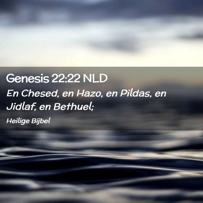 Picture 02 - Genesis 22:22 NLD - En Chesed, en Hazo, en Pildas, en Jidlaf, en - Bible Verse Picture