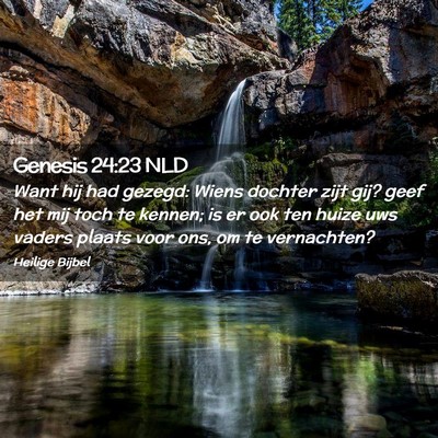 Picture 02 - Genesis 24:23 NLD - Want hij had gezegd: Wiens dochter zijt gij? geef - Bible Verse Picture