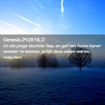 Picture 02 - Genesis 24:28 NLD - En die jonge dochter liep, en gaf ten huize harer - Bible Verse Picture