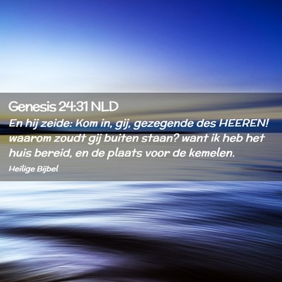 Picture 02 - Genesis 24:31 NLD - En hij zeide: Kom in, gij, gezegende des HEEREN! - Bible Verse Picture