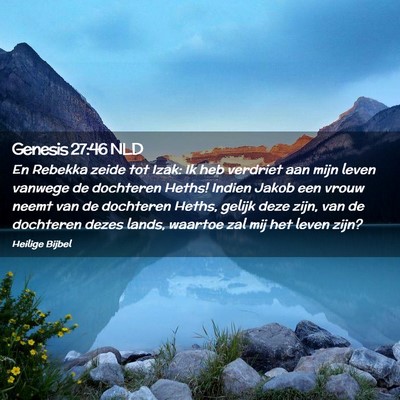 Picture 02 - Genesis 27:46 NLD - En Rebekka zeide tot Izak: Ik heb verdriet aan - Bible Verse Picture