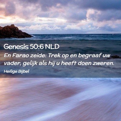 Picture 02 - Genesis 50:6 NLD - En Farao zeide: Trek op en begraaf uw vader, - Bible Verse Picture