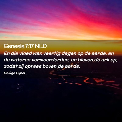 Picture 02 - Genesis 7:17 NLD - En die vloed was veertig dagen op de aarde, en de - Bible Verse Picture