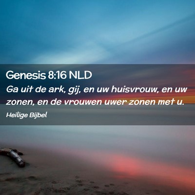 Picture 02 - Genesis 8:16 NLD - Ga uit de ark, gij, en uw huisvrouw, en uw zonen, - Bible Verse Picture