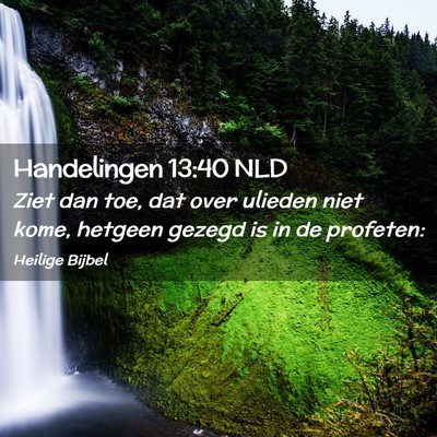 Picture 02 - Handelingen 13:40 NLD - Ziet dan toe, dat over ulieden niet kome, hetgeen - Bible Verse Picture