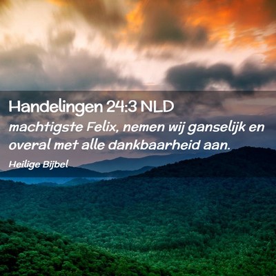 Picture 02 - Handelingen 24:3 NLD - machtigste Felix, nemen wij ganselijk en overal - Bible Verse Picture