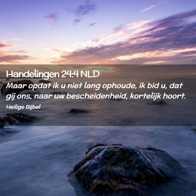 Picture 02 - Handelingen 24:4 NLD - Maar opdat ik u niet lang ophoude, ik bid u, dat - Bible Verse Picture