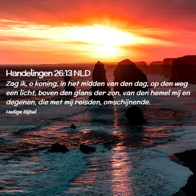Picture 02 - Handelingen 26:13 NLD - Zag ik, o koning, in het midden van den dag, op - Bible Verse Picture