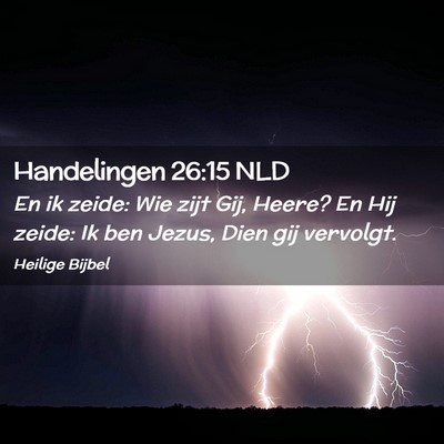 Picture 02 - Handelingen 26:15 NLD - En ik zeide: Wie zijt Gij, Heere? En Hij zeide: - Bible Verse Picture