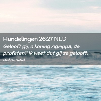 Picture 02 - Handelingen 26:27 NLD - Gelooft gij, o koning Agrippa, de profeten? Ik - Bible Verse Picture