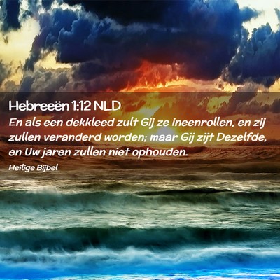 Picture 02 - Hebreeën 1:12 NLD - En als een dekkleed zult Gij ze ineenrollen, en - Bible Verse Picture