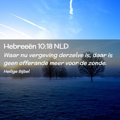 Picture 02 - Hebreeën 10:18 NLD - Waar nu vergeving derzelve is, daar is geen - Bible Verse Picture